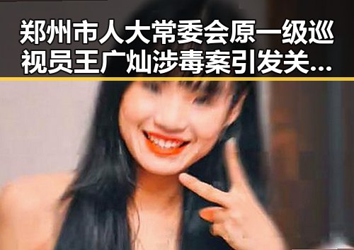 郑州市人大常委会原一级巡视员王广灿涉毒案引发关注与反腐风暴