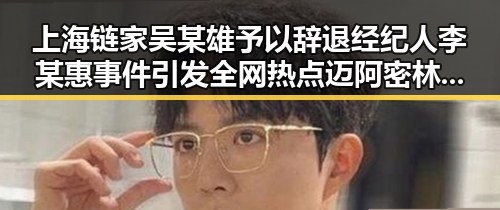 上海链家吴某雄予以辞退经纪人李某惠事件引发全网热点 迈阿密林火持续影响世界杯赛场