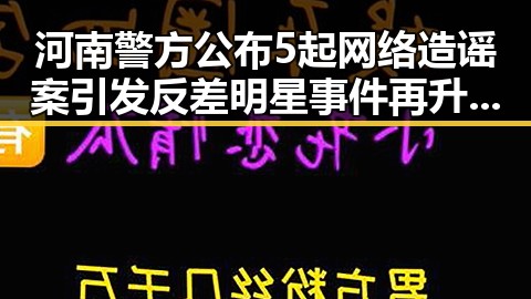 河南警方公布5起网络造谣案引发反差明星事件再升级世界杯期间临阵换帅引争议