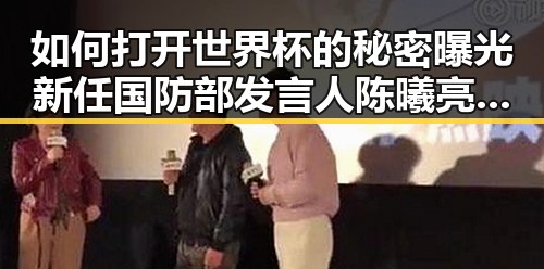 如何打开世界杯的秘密曝光新任国防部发言人陈曦亮的最新动态