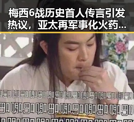 梅西6战历史首人传言引发热议,亚太再军事化火药桶中的中国反差网红明星