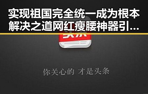 实现祖国完全统一成为根本解决之道 网红瘦腰神器引发女子腹痛险送命黑料曝光