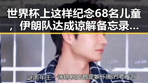 世界杯上这样纪念68名儿童，伊朗队达成谅解备忘录正式文本引发关注