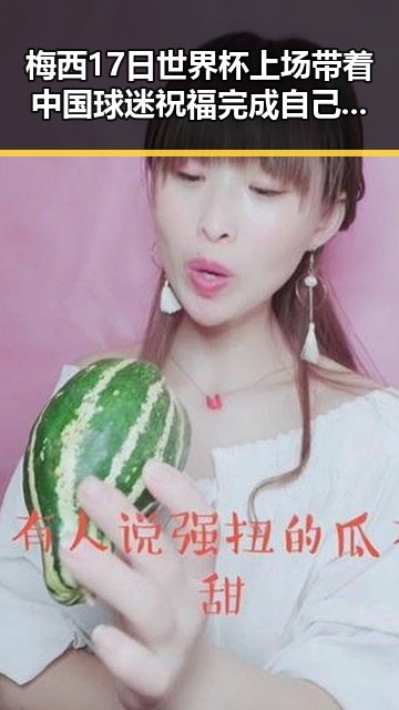 梅西17日世界杯上场带着中国球迷祝福完成自己专属浪漫